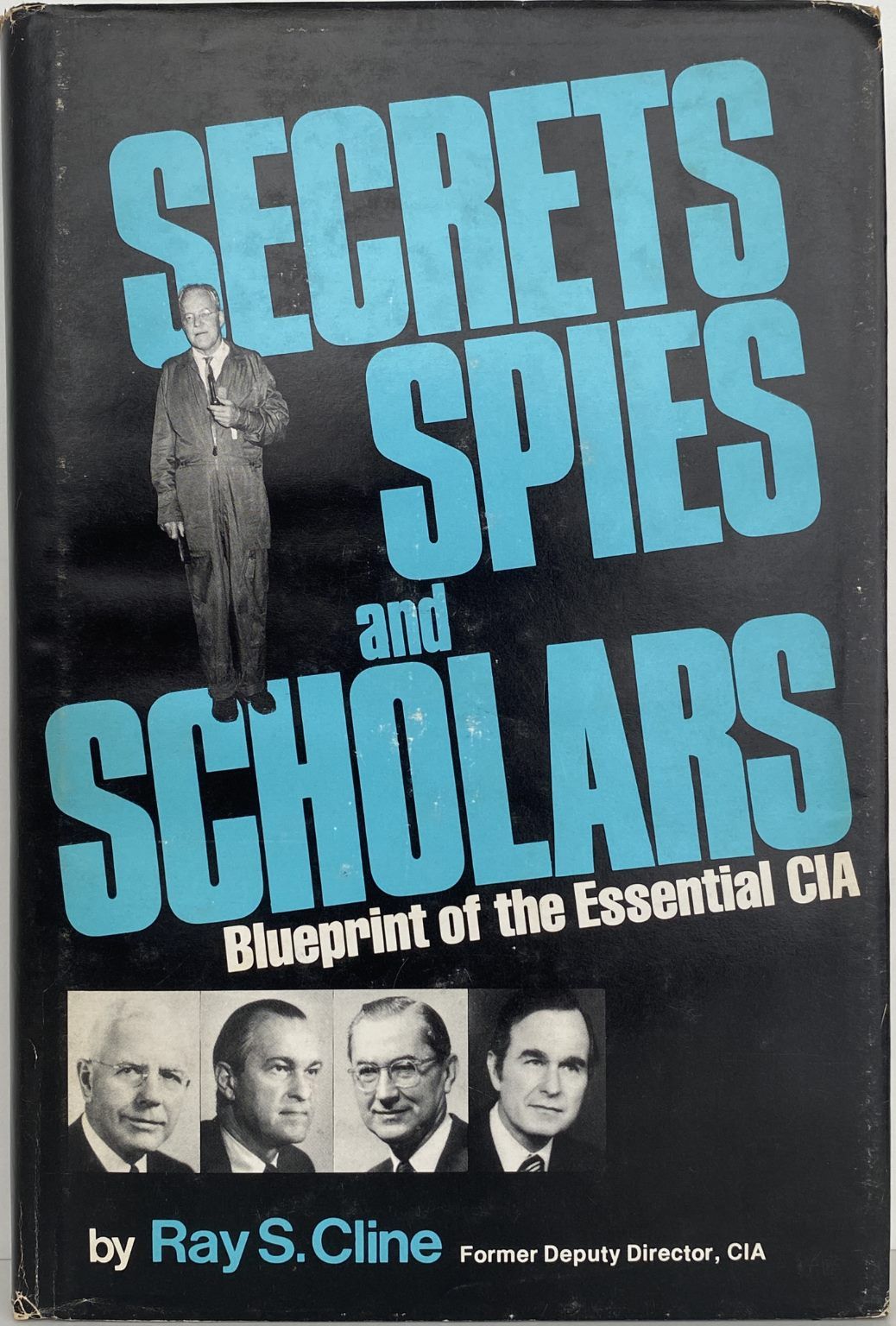 SECRETS SPIES and SCHOLARS: Blueprint of the Essential CIA