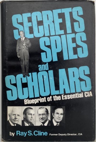 SECRETS SPIES and SCHOLARS: Blueprint of the Essential CIA 