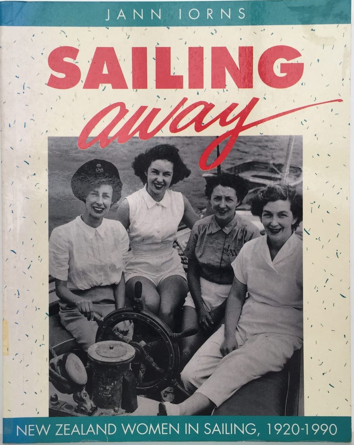 SAILING AWAY: New Zealand Women In Sailing 1920 - 1990