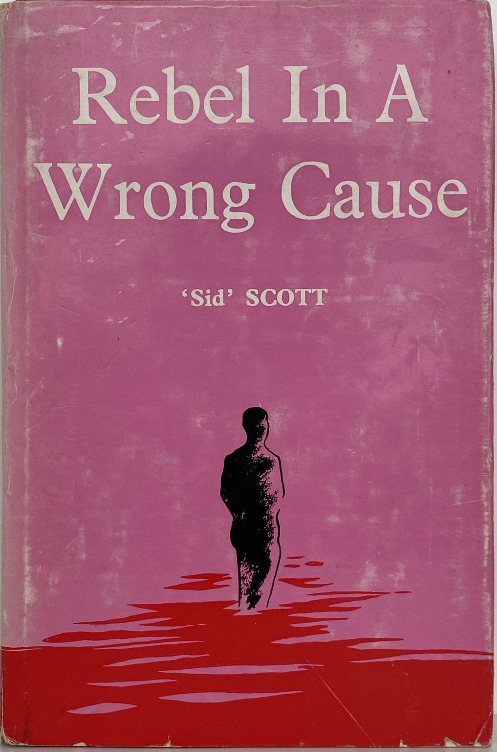 REBEL IN A WRONG CAUSE: Biography of Sid W. Scott