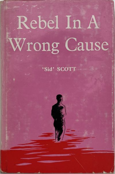REBEL IN A WRONG CAUSE: Biography of Sid W. Scott 