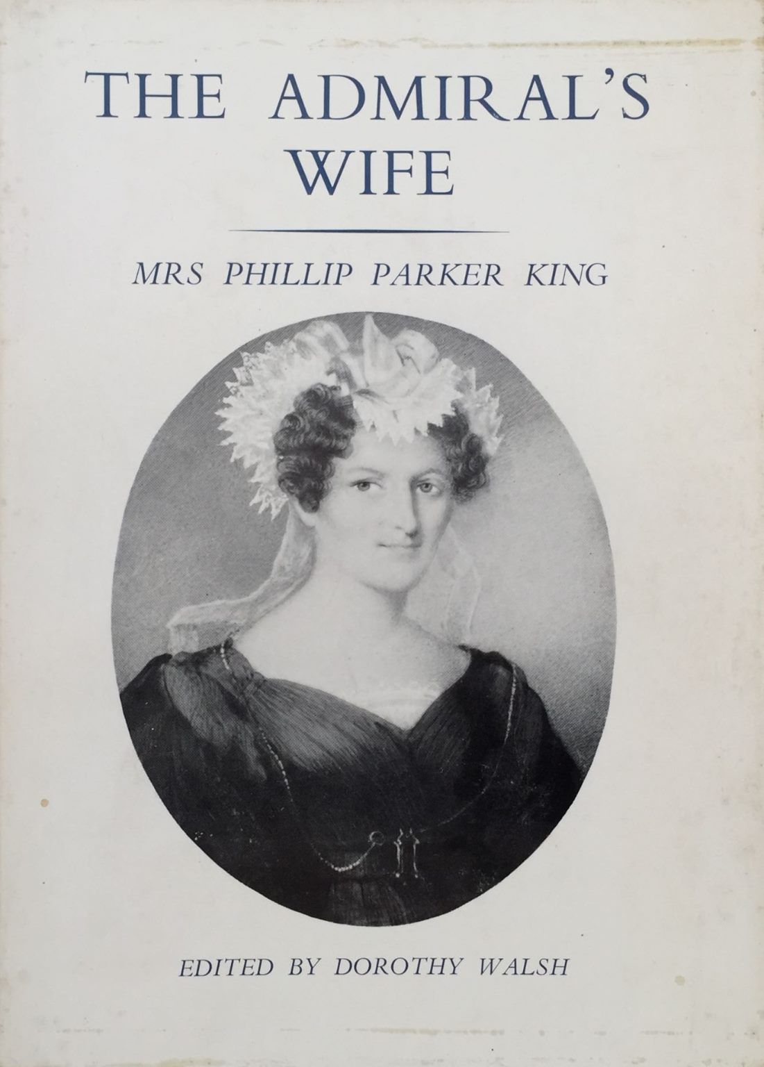 THE ADMIRAL'S WIFE: Mrs Phillip Parker King - A Selection of Letters 1817-56