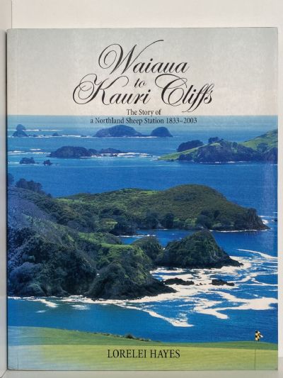 WAIAUA TO KAURI CLIFFS: The story of a Northland Sheep Station 1833 - 2003