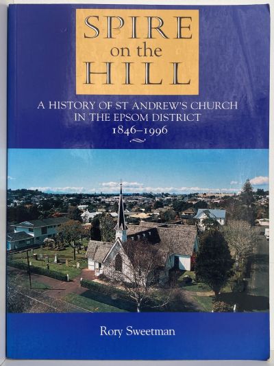 SPIRE ON THE HILL: A History of St Andrew's Church in Epsom District 1846-1996