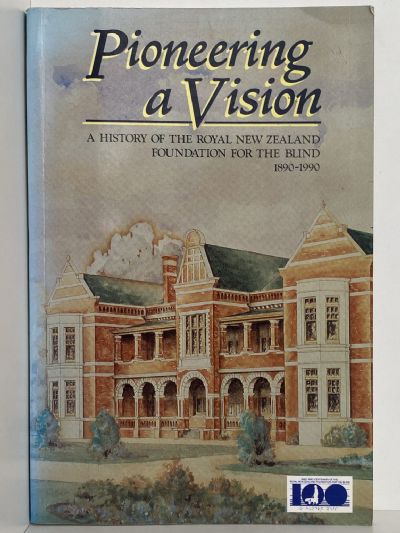 PIONEERING A VISION: A History of The Royal New Zealand Foundation For The Blind