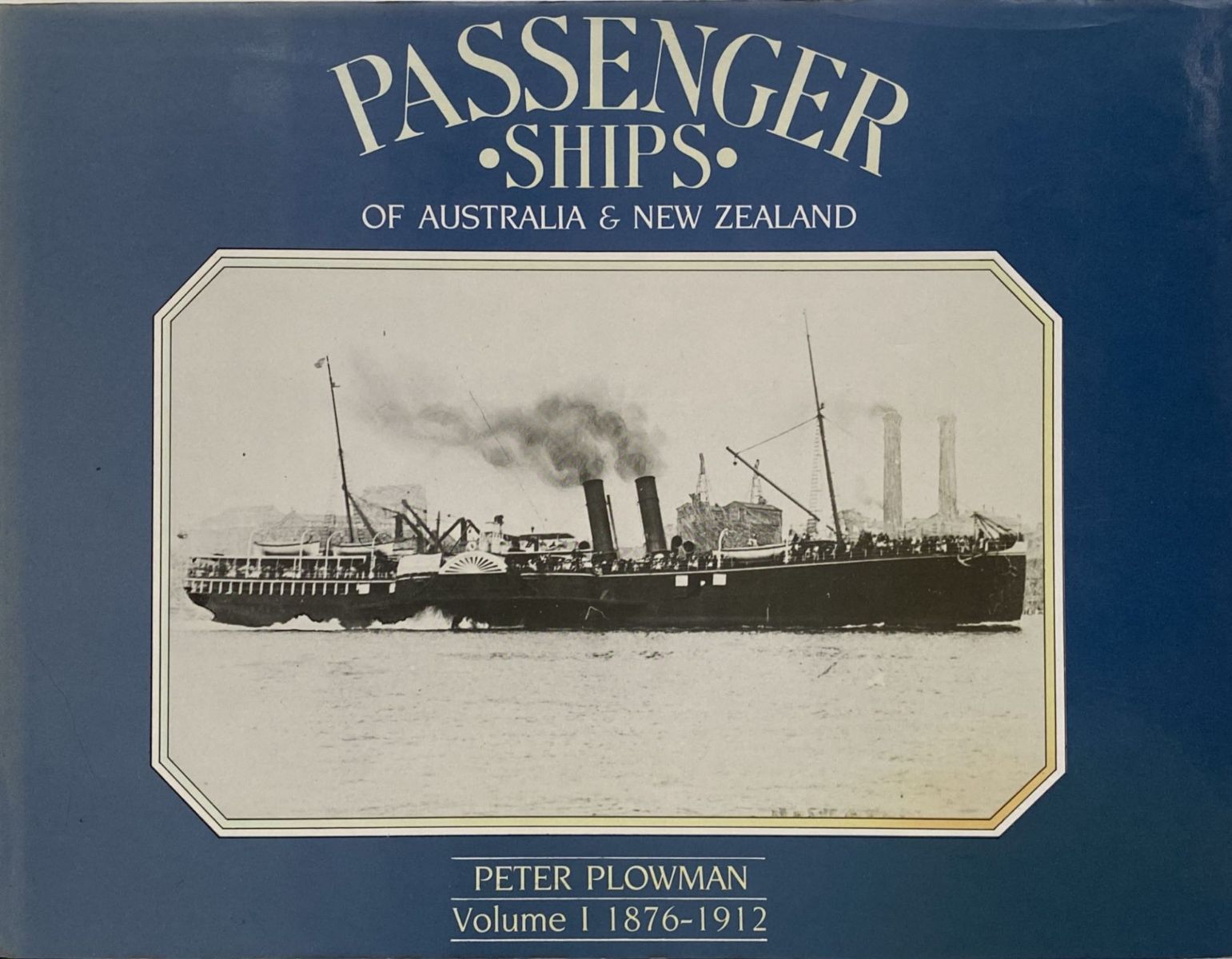 PASSENGER SHIPS OF AUSTRALIA AND NEW ZEALAND: Volume I 1876-1912