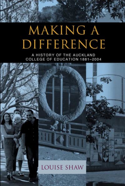 MAKING A DIFFERENCE: A History of The Auckland College of Education 1881-2004 