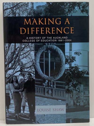 MAKING A DIFFERENCE: A History of The Auckland College of Education 1881-2004