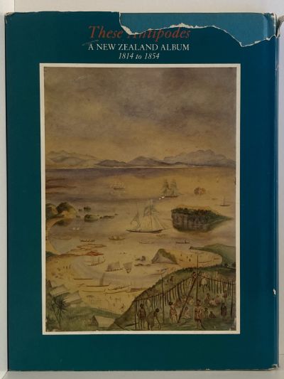THESE ANTIPODES: A New Zealand Album 1814 to 1854