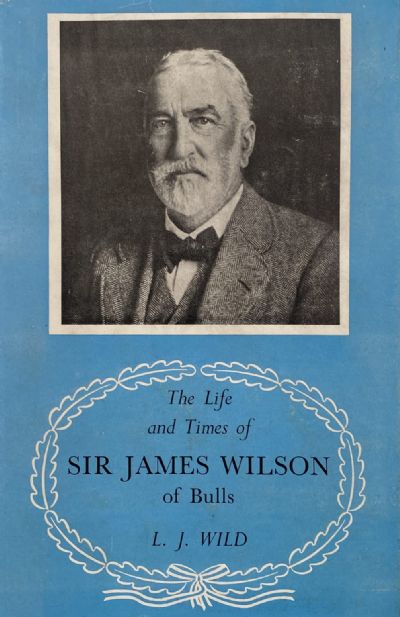 SIR JAMES WILSON of Bulls - the Life and Times of 