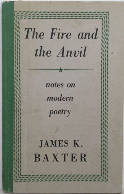 THE FIRE AND THE ANVIL: Notes on Modern Poetry by James K Baxter 