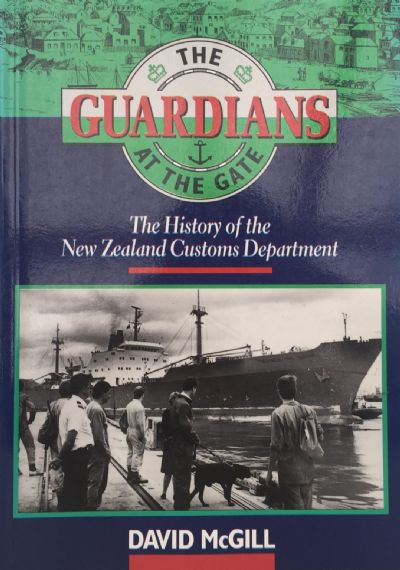 THE GUARDIANS AT THE GATE: History of The New Zealand Customs Department 