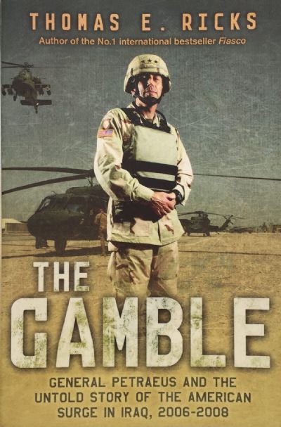 THE GAMBLE: General Petraeus and the Untold Story of the American Surge in Iraq, 2006-2008 
