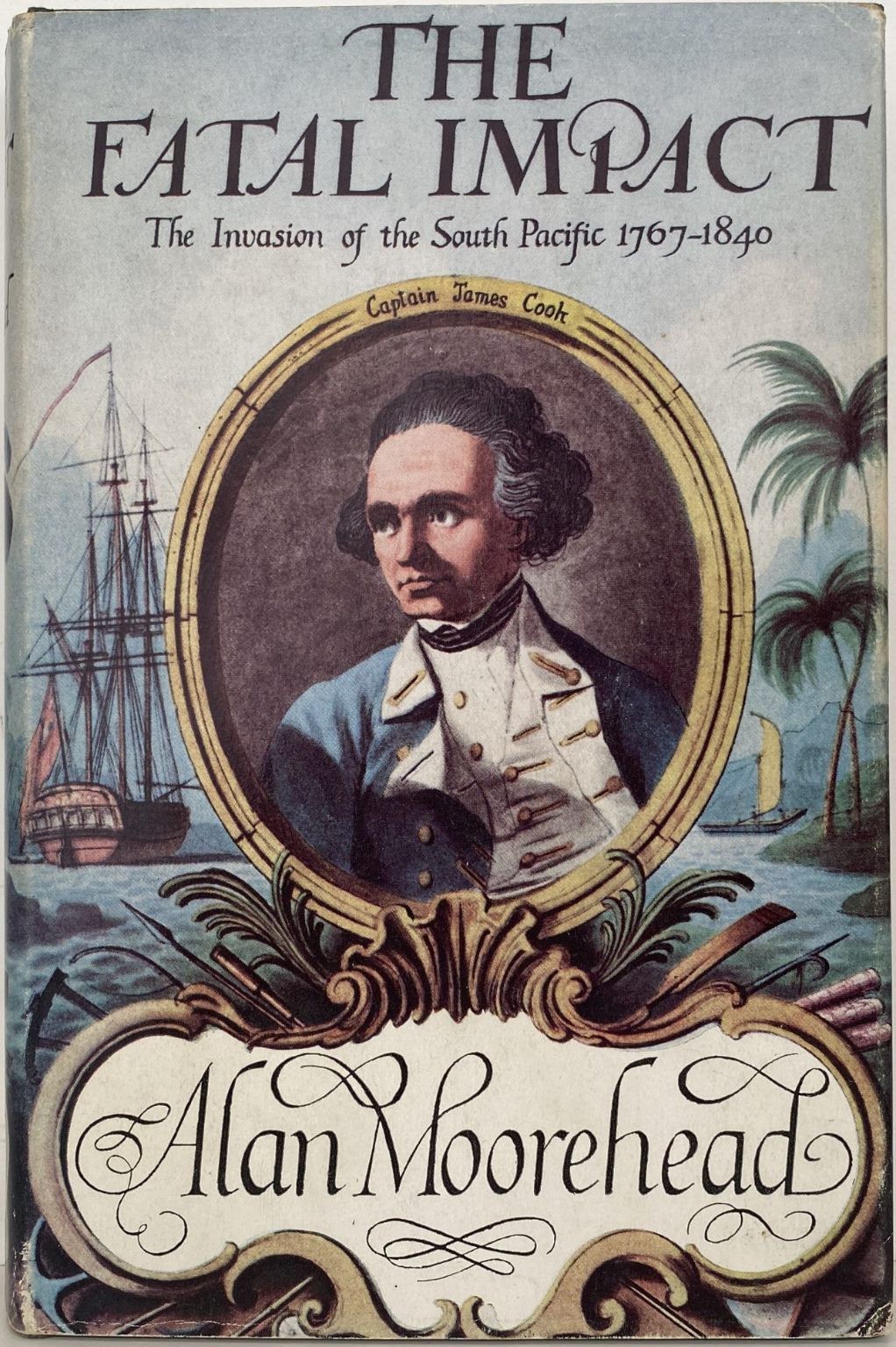 THE FATAL IMPACT: The Invasion of the South Pacific 1767-1840