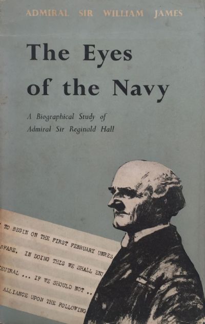 THE EYES OF THE NAVY: A Biographical Study of Admiral Sir Reginald Hall 