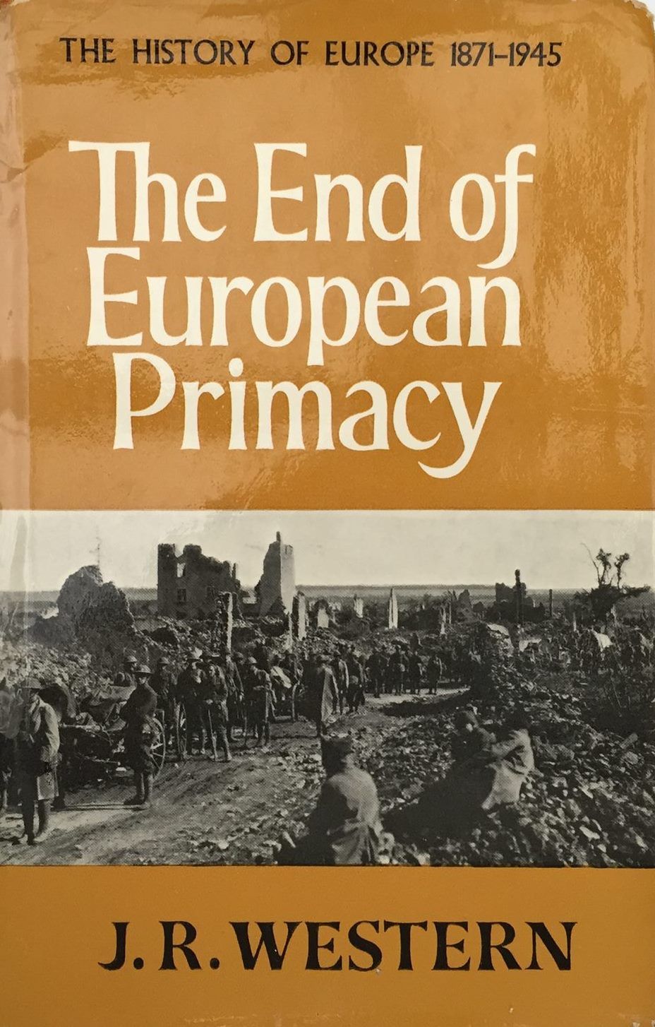 THE END OF EUROPEAN PRIMACY: The History of Europe 1871-1945