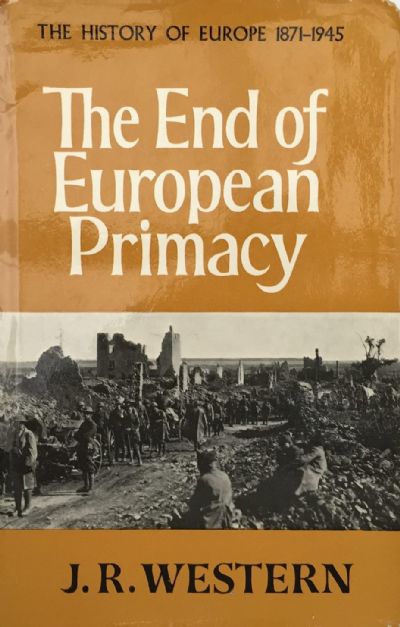 THE END OF EUROPEAN PRIMACY: The History of Europe 1871-1945 