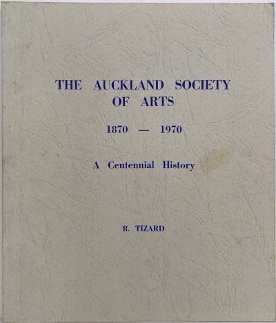 THE AUCKLAND SOCIETY OF ARTS 1870 - 1970 A Centennial History 