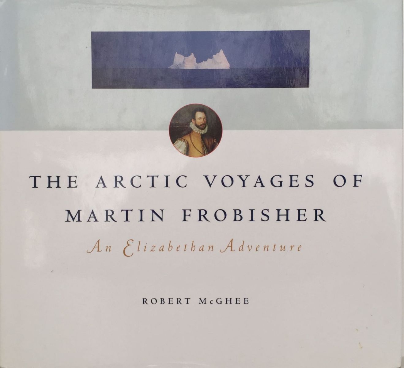 THE ARCTIC VOYAGES OF MARTIN FROBISHER: An Elizabethan Adventure