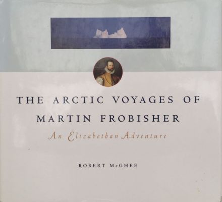 THE ARCTIC VOYAGES OF MARTIN FROBISHER: An Elizabethan Adventure 