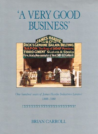 A VERY GOOD BUSINESS: 100 Years of James Hardie Industries