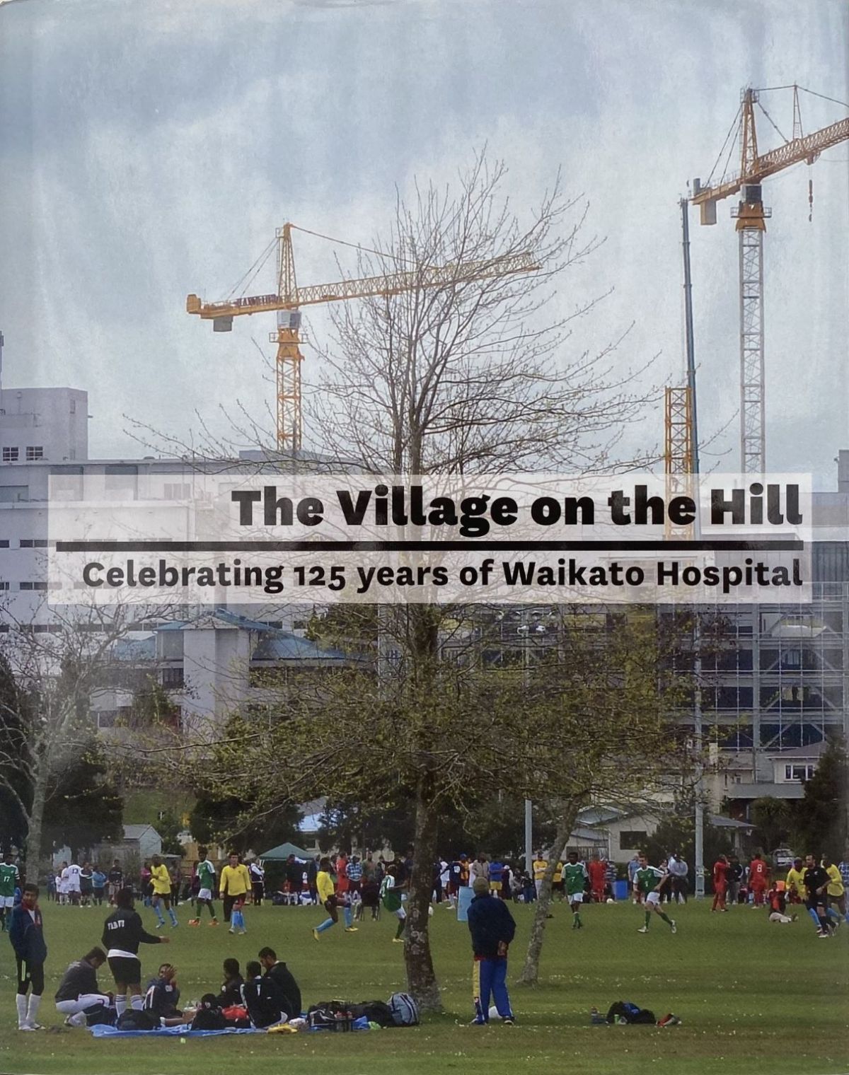 The Village On The Hill: Celebrating 125 Years of Waikato Hospital