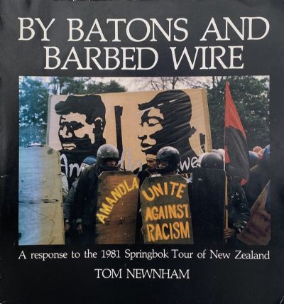 BY BATONS AND BARBED WIRE: A Response to the 1981 Springbok Tour of New Zealand