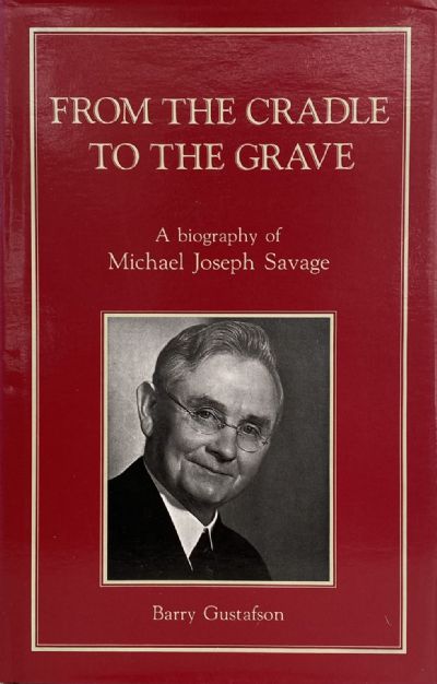 FROM THE CRADLE TO THE GRAVE: A Biography of Michael Joseph Savage
