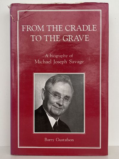 FROM THE CRADLE TO THE GRAVE: A Biography of Michael Joseph Savage