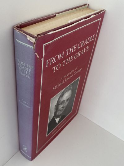 FROM THE CRADLE TO THE GRAVE: A Biography of Michael Joseph Savage