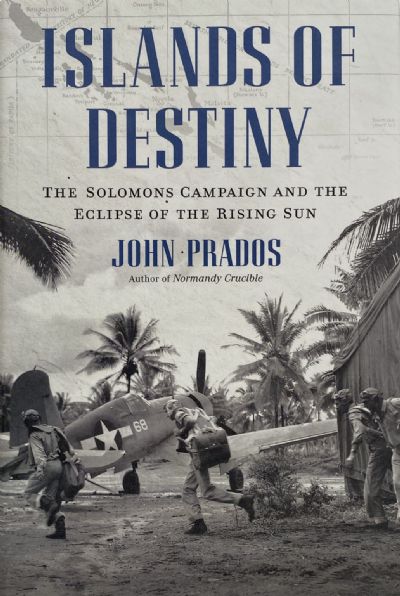 ISLANDS OF DESTINY: The Solomons Campaign and the Eclipse of the Rising Sun 