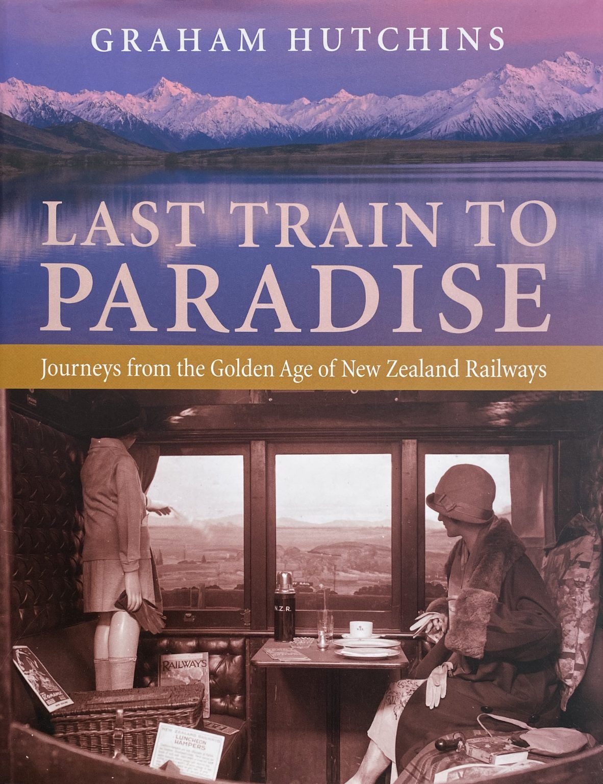 LAST TRAIN TO PARADISE: Journeys From the Golden Age of New Zealand Railways