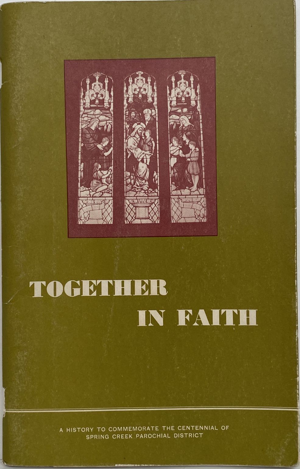 TOGETHER IN FAITH: History to Commemorate Spring Creek Parochial District