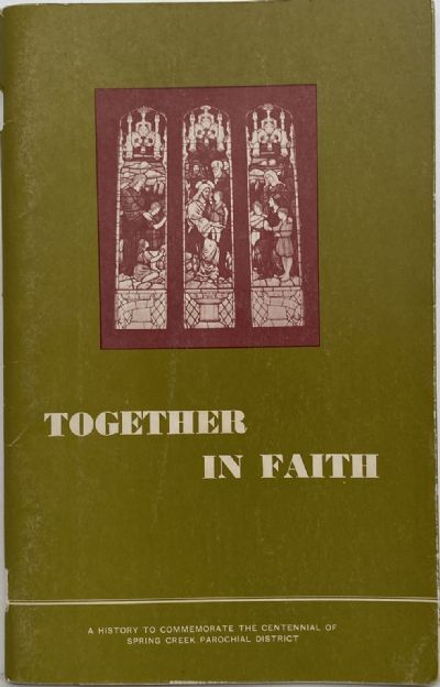 TOGETHER IN FAITH: History to Commemorate Spring Creek Parochial District 