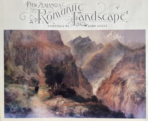NEW ZEALAND'S ROMANTIC LANDSCAPE - Paintings by John Gully