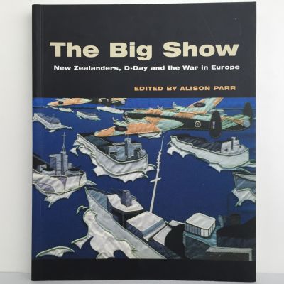 THE BIG SHOW: New Zealanders, D-Day and the War in Europe