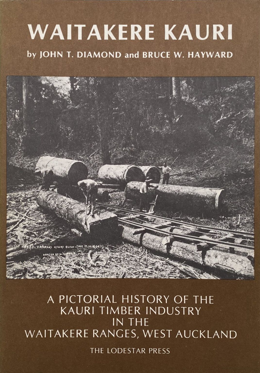 WAITAKERE KAURI: A Pictorial History of the Kauri Industry