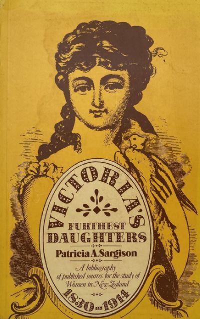 VICTORIA'S FURTHEST DAUGHTERS: A Bibliography of Sources, Women in New Zealand 1830-1914 