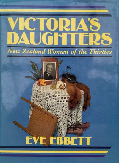 VICTORIA'S DAUGHTERS: New Zealand Women of The Thirties 