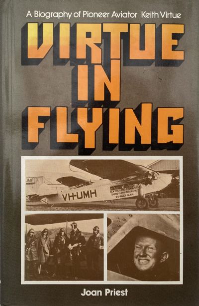VIRTUE IN FLYING: A Biography Of Pioneer Aviator Keith Virtue 