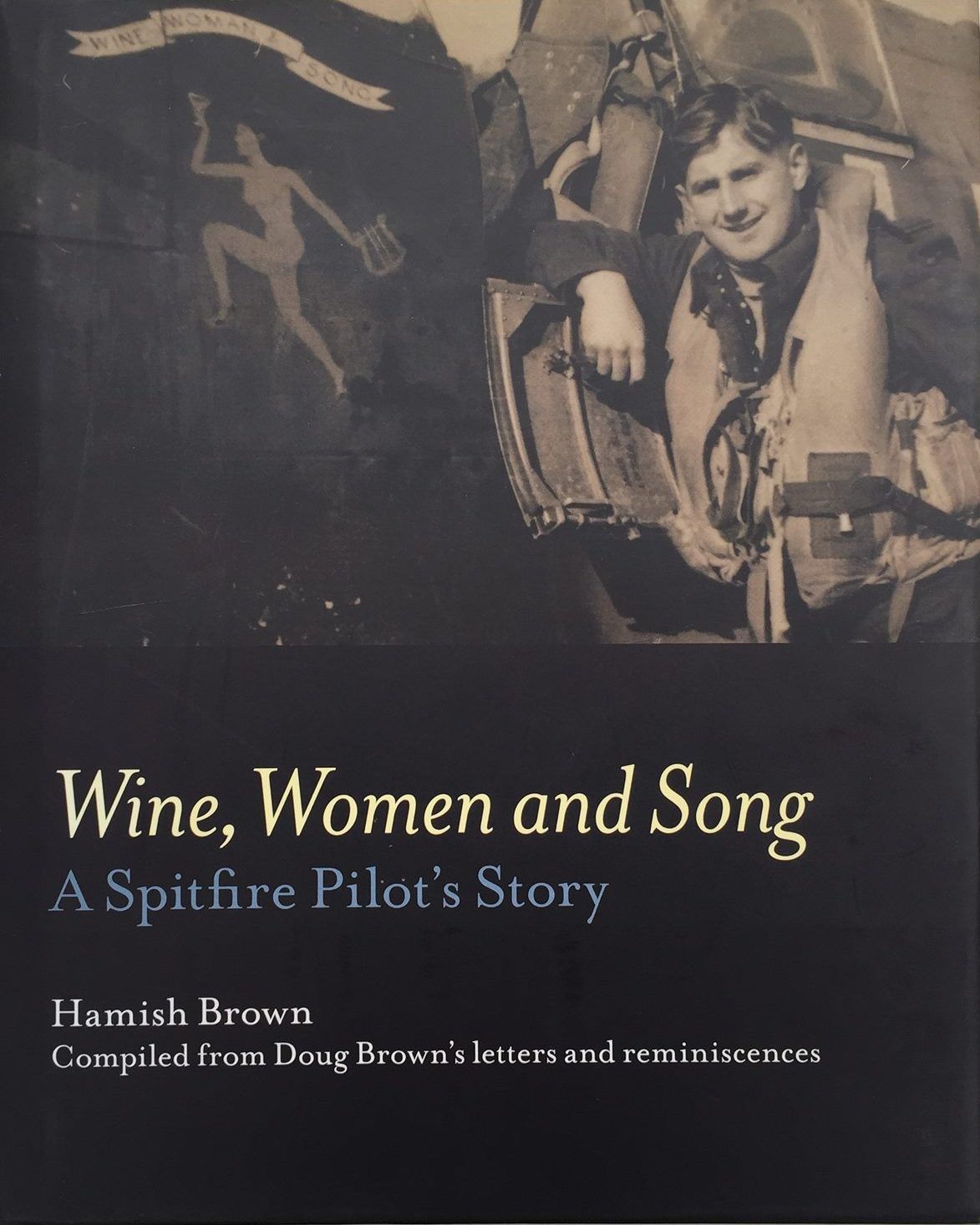 WINE, WOMEN AND SONG: A Spitfire Pilot's Story