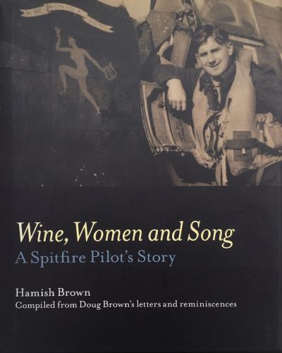 WINE, WOMEN AND SONG: A Spitfire Pilot's Story 