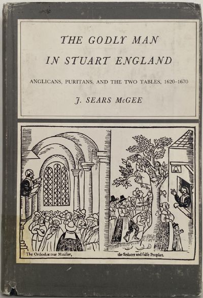 THE GODLY MAN IN STUART ENGLAND: Anglicans, Puritans, Two Tables 1620-1670 
