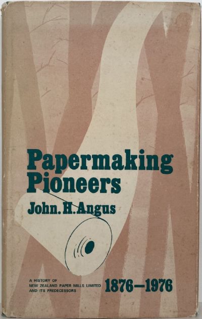 PAPERMAKING PIONEERS: A History of New Zealand Paper Mills 1876-1976 