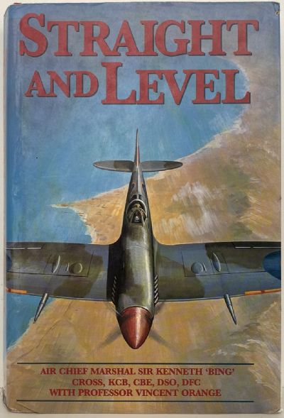 STRAIGHT AND LEVEL: Biography of Air Chief Marshal, Sir Kenneth 'Bing' Cross 