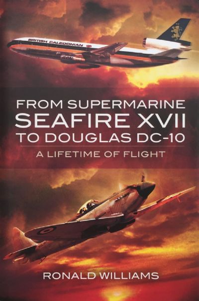 From Supermarine Seafire XVII To Douglas DC-10: A Lifetime of Flight 