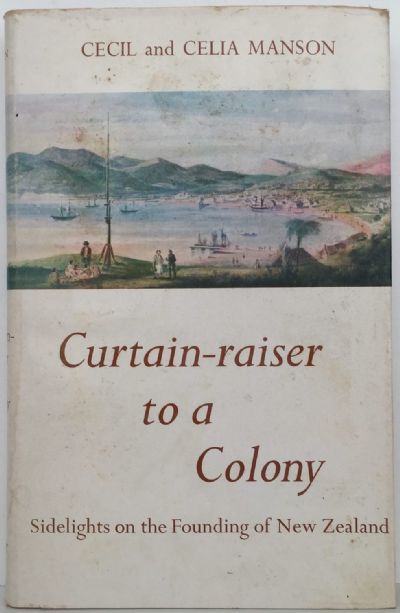 CURTAIN-RAISER TO A COLONY: Sidelights On The Founding of New Zealand 