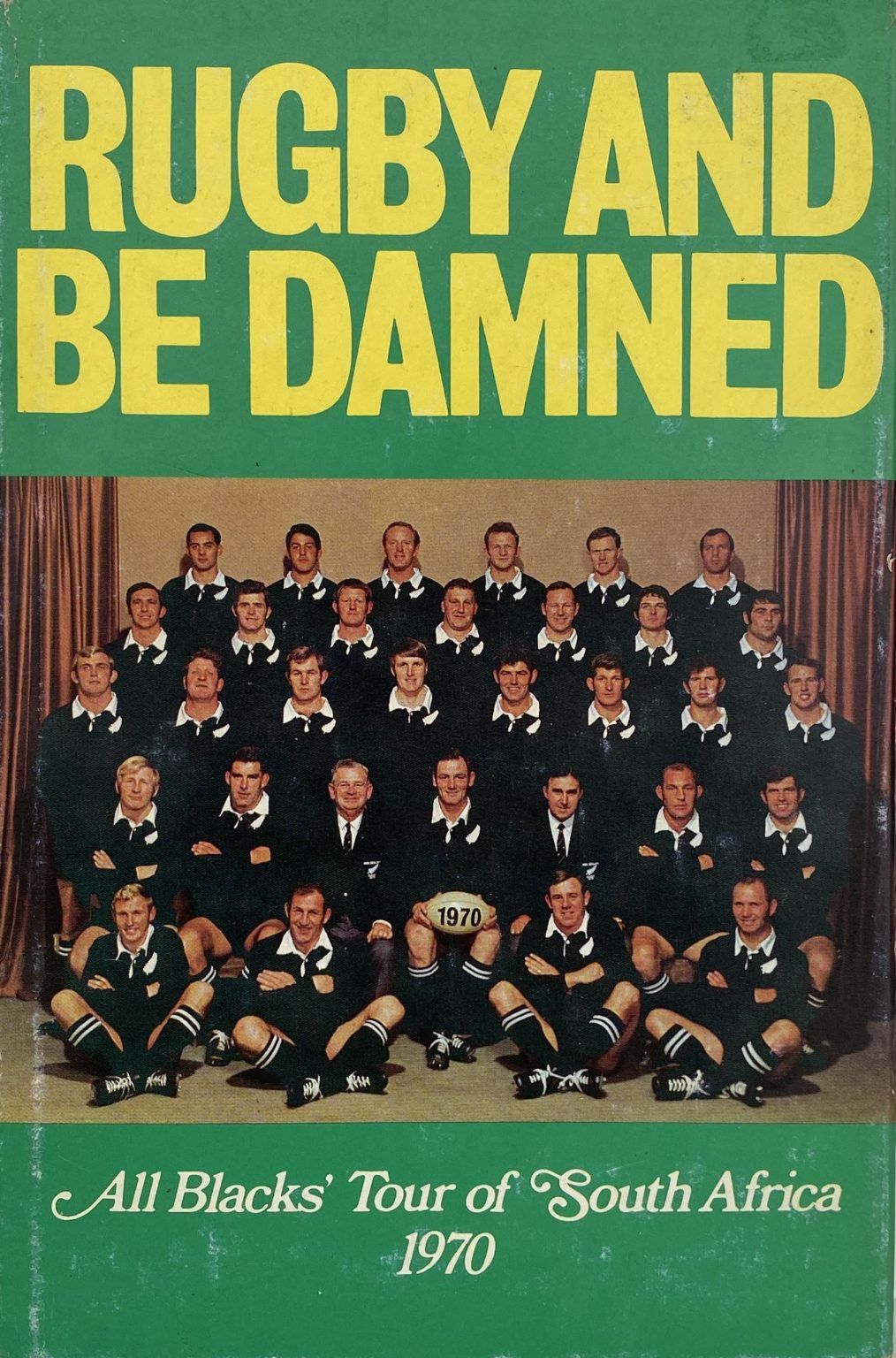RUGBY AND BE DAMNED: The 1970 All Blacks In South Africa