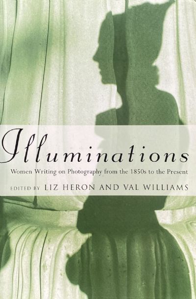 ILLUMINATIONS: Women Writing on Photography from the 1850's to the Present 