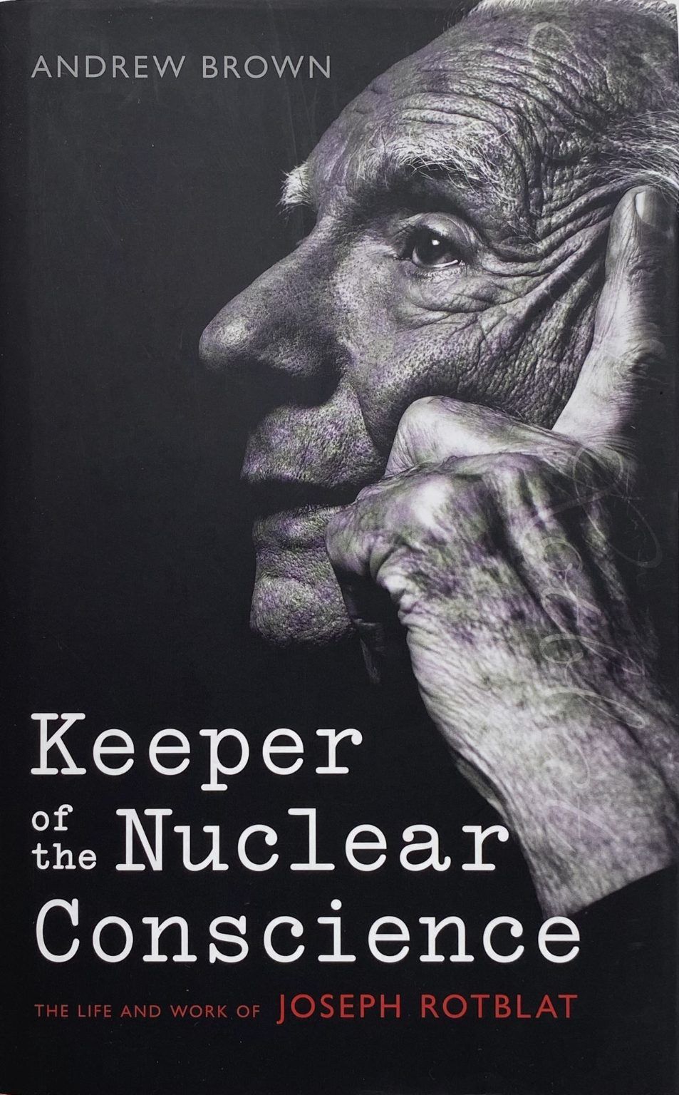 KEEPER OF THE NUCLEAR CONSCIENCE: The Life and Work of Joseph Rotblat